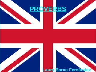 PROVERBS




  Laura Barco Fernández
 
