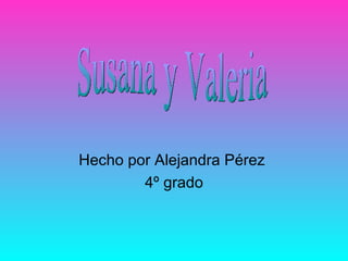 Hecho por Alejandra Pérez  4º grado Susana y Valeria 