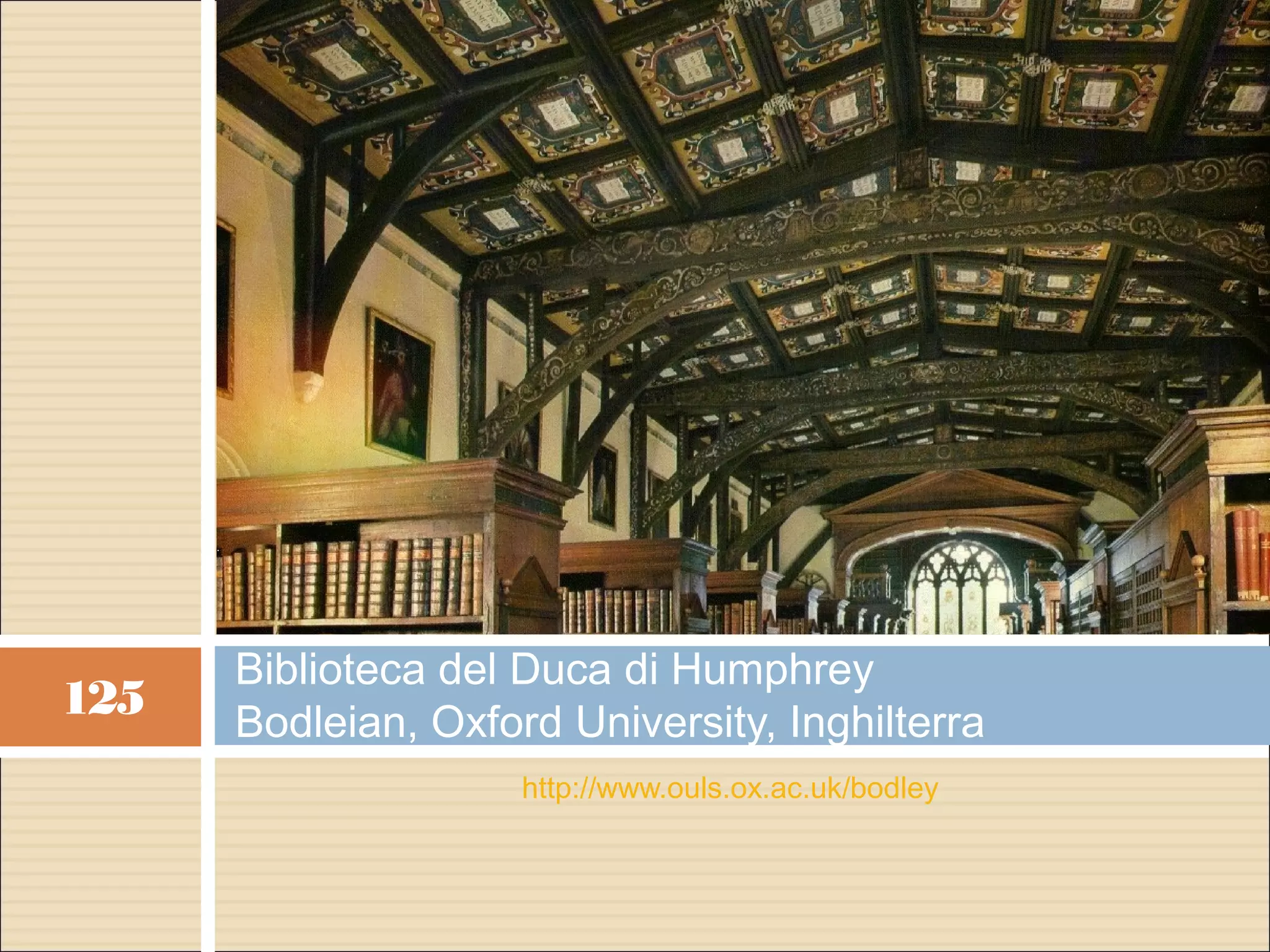 Biblioteca del Duca di Humphrey
125   Bodleian, Oxford University, Inghilterra
                     http://www.ouls.ox.ac.uk/bodley
 
