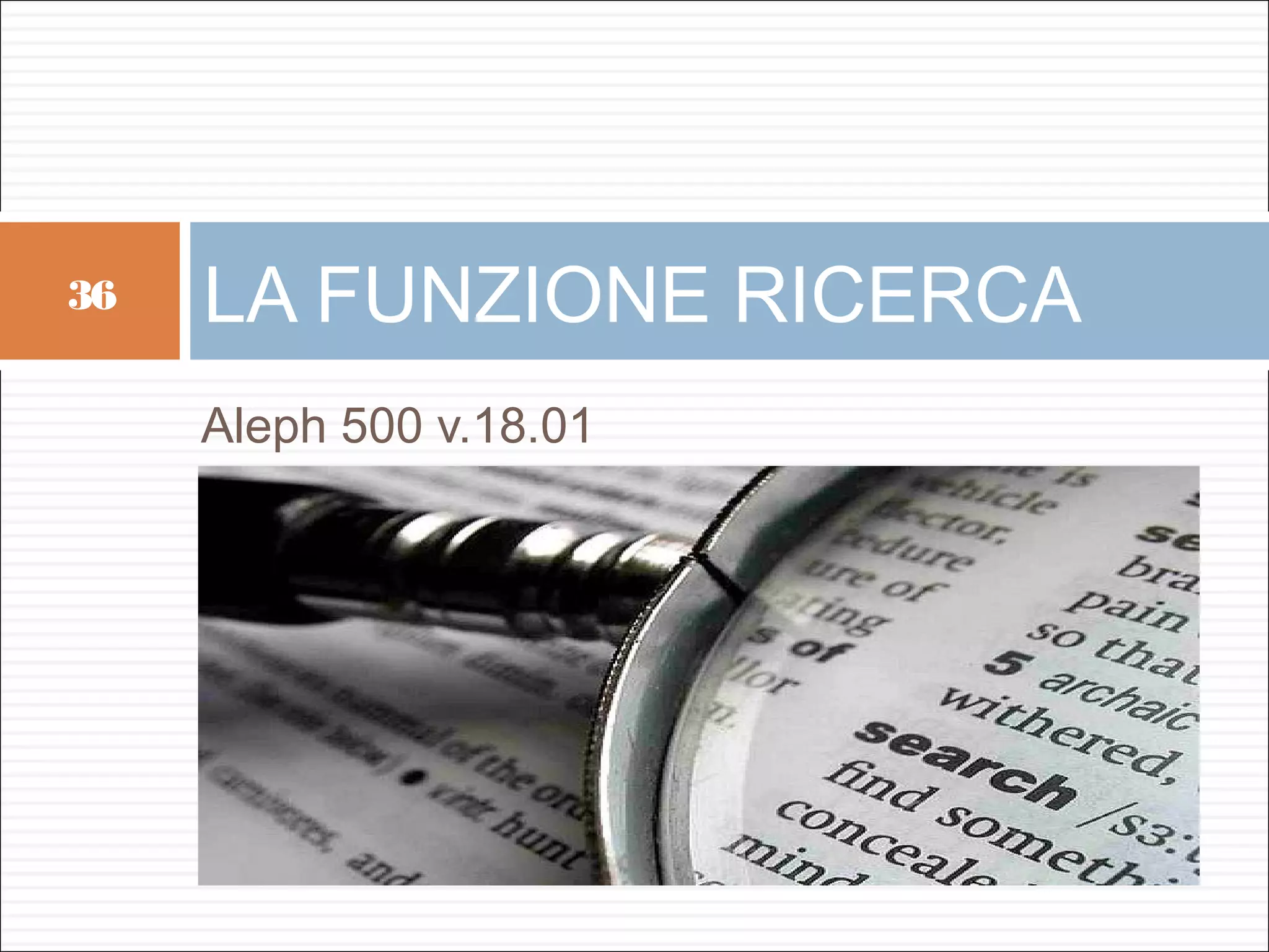 36   LA FUNZIONE RICERCA
     Aleph 500 v.18.01
 
