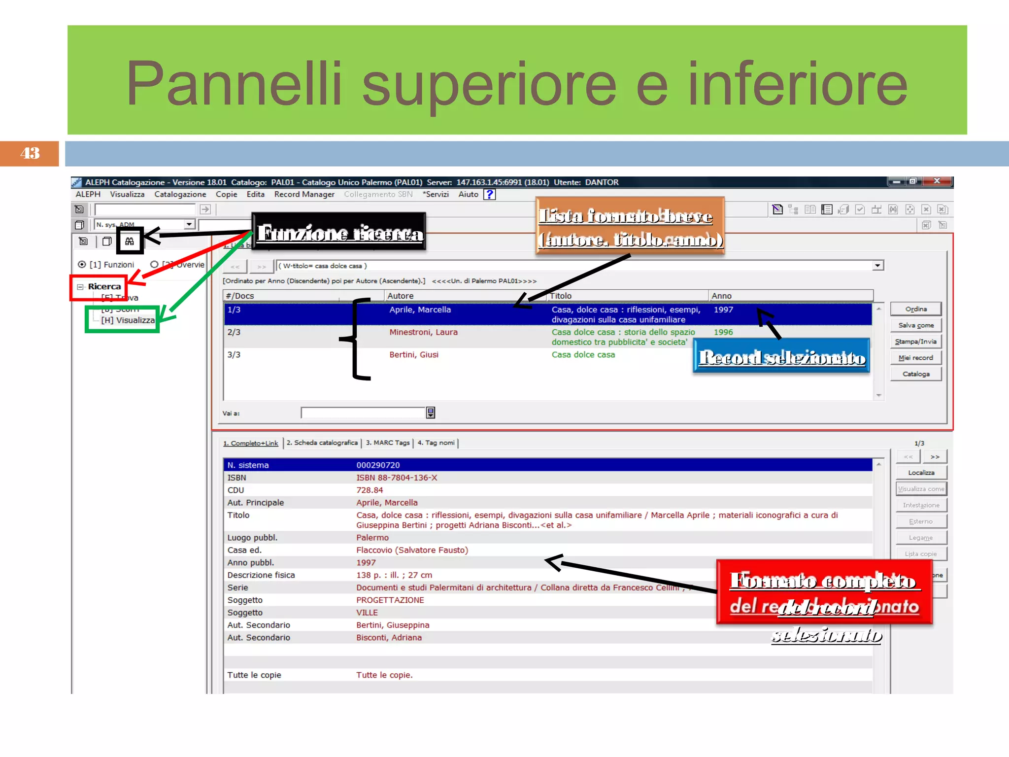 Pannelli superiore e inferiore
43


                             Lista formato breve
          Funzione ricerca   (autore, titolo, anno)




                                                Record selezionato




                                                      Formato completo
                                                          del record
                                                         selezionato
 