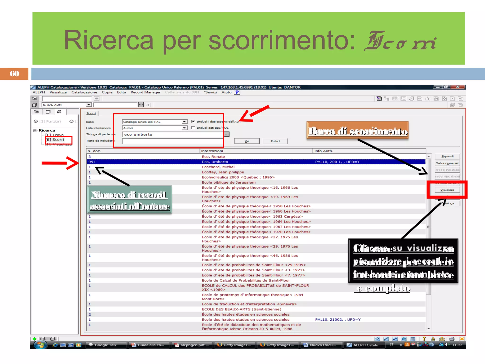 Ricerca per scorrimento: Sc o rri
60




                              Barra di scorrimento




       Numero di record
       associati all’autore



                                       Cliccare           su
                                       visualizza per vedere
                                       i record in fmt breve
                                        e completo
 
