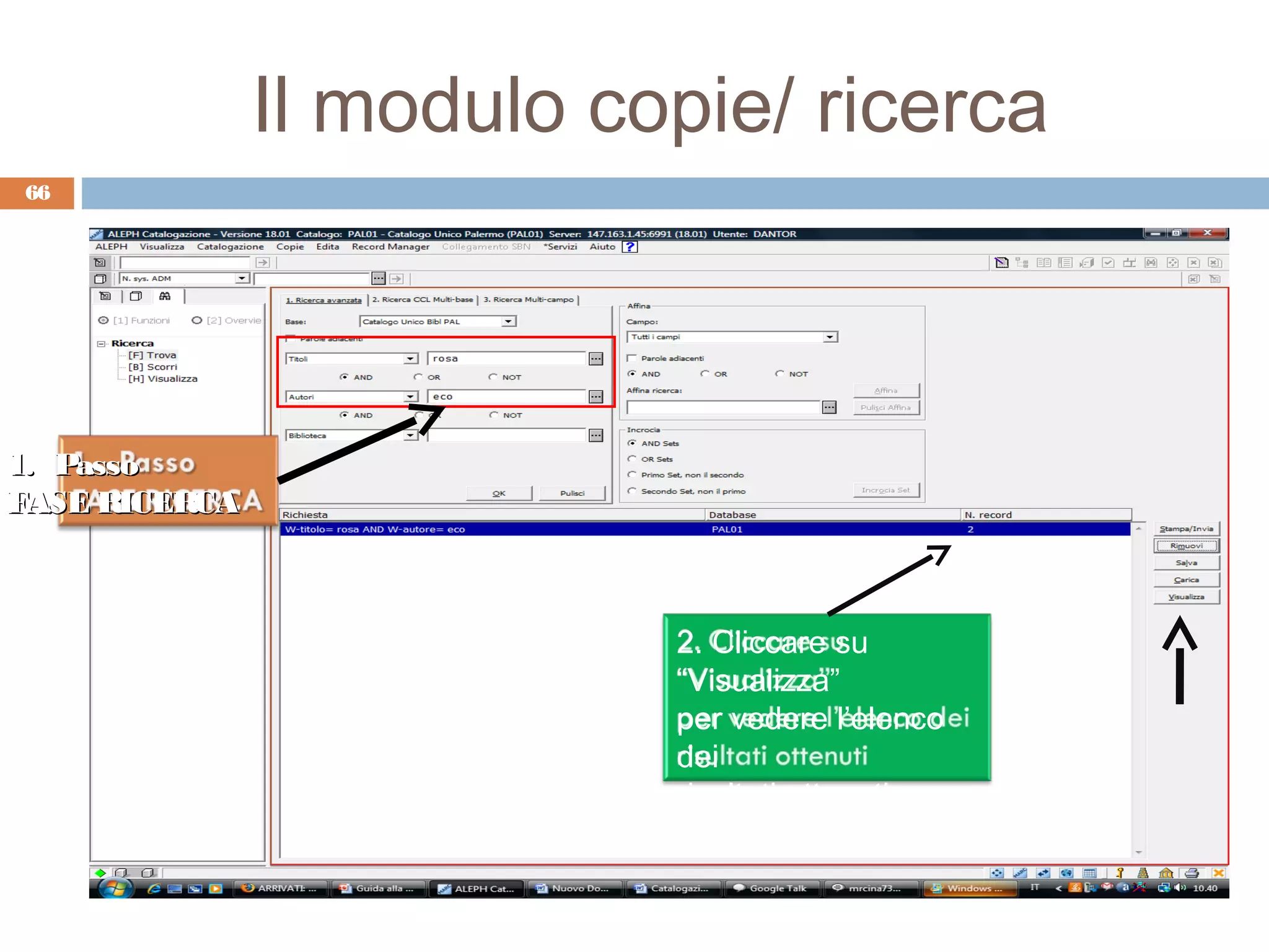 Il modulo copie/ ricerca
66




1. Passo
FASE RICERCA



                           2. Cliccare su
                           “Visualizza”
                           per vedere l’elenco
                           dei
                           risultati ottenuti
 