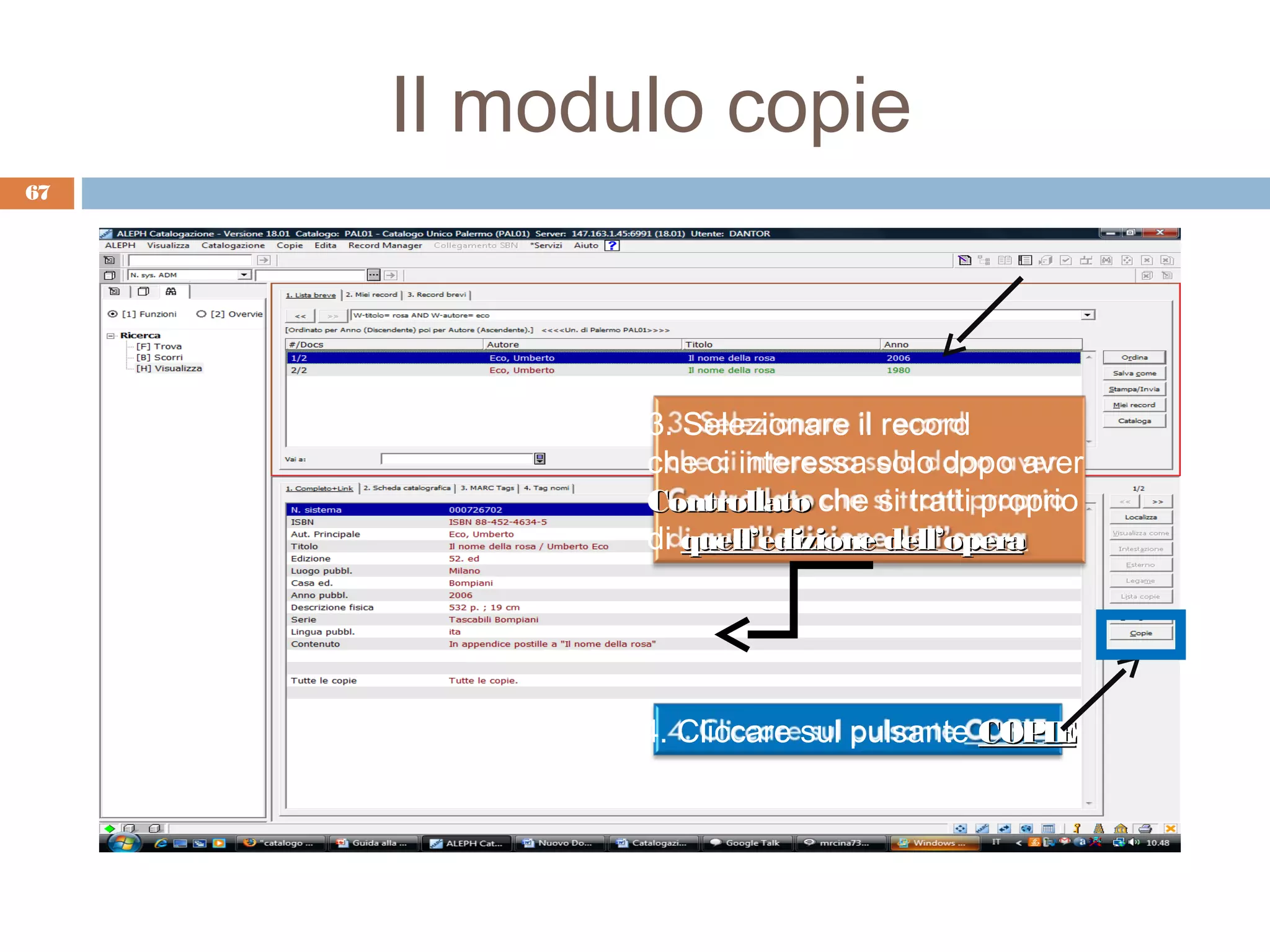 Il modulo copie
67




            3. Selezionare il record
            che ci interessa solo dopo aver
            Controllato che si tratti proprio
            di quell’edizione dell’opera




            4. Cliccare sul pulsante COPIE
 
