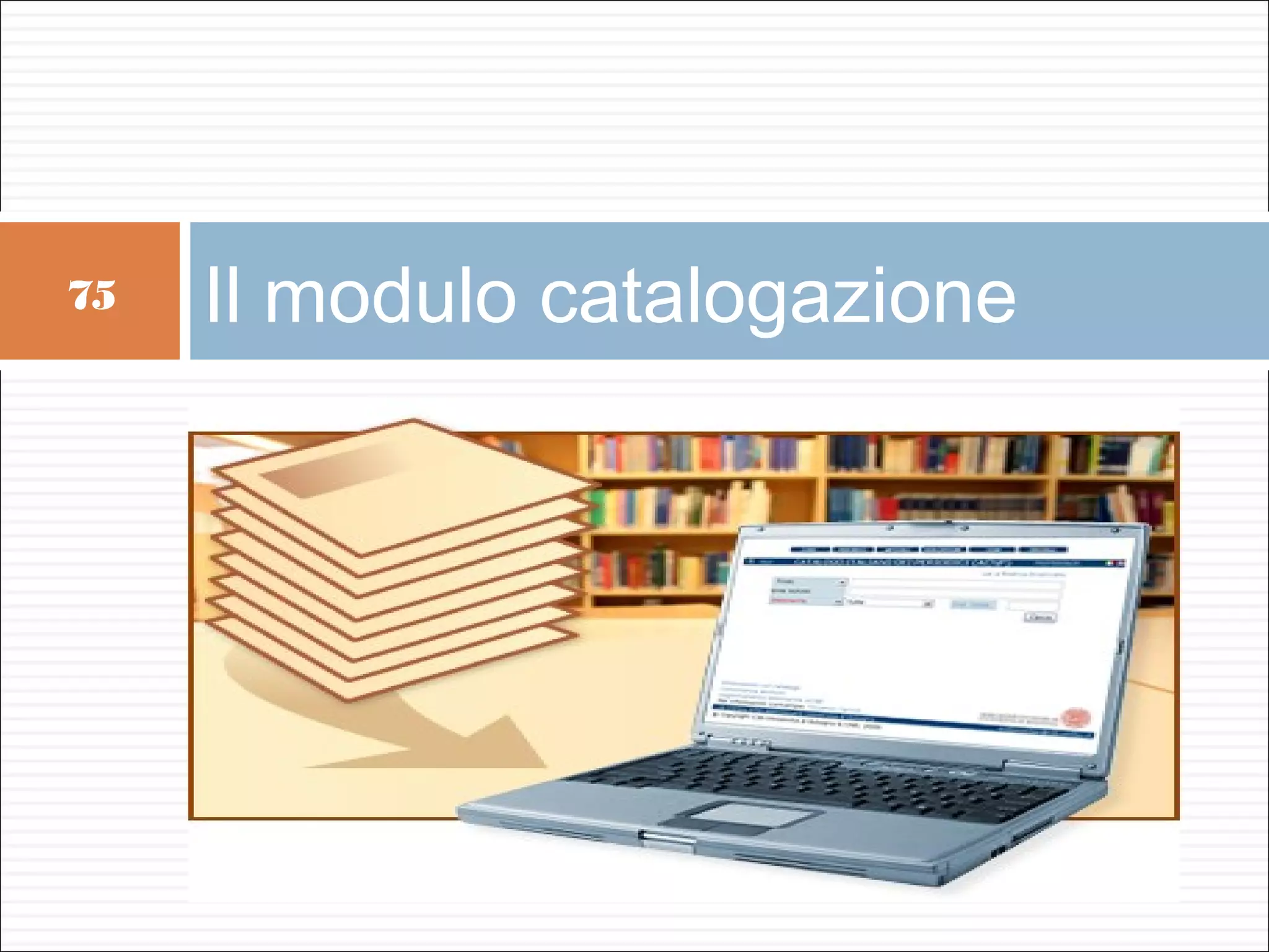 75   Il modulo catalogazione
 