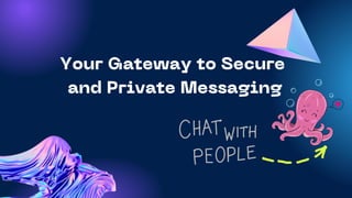 Your Gateway to Secure
and Private Messaging
 