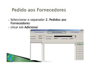 Seleccionar o separador 2. Pedidos aos
Fornecedores
clicar em Adicionar
 
