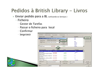 Enviar pedido para a BL   (utilizando os Serviços )

◦ Fi h i
  Ficheiro
   Gestor de Tarefas
   Passar o ficheiro para local
   Confirmar
   Imprimir
 