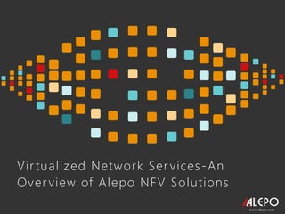 Virtualized Network Ser vices-An
Over view of Alepo NFV Solutions
 