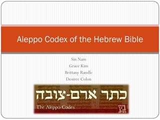 Sin Nam
Grace Kim
Brittany Randle
Desiree Colon
Aleppo Codex of the Hebrew Bible
 