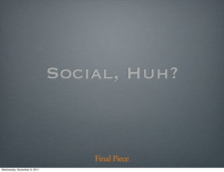 Social, Huh?



Wednesday, November 9, 2011
 