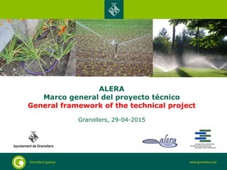 ALERA
Marco general del proyecto técnico
General framework of the technical project
Granollers, 29-04-2015
 