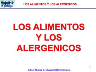 LOS ALIMENTOS Y LOS ALERGENICOS
Julián Álvarez G. jalvarez60@hotmail.com
1
LOS ALIMENTOS
Y LOS
ALERGENICOS
 