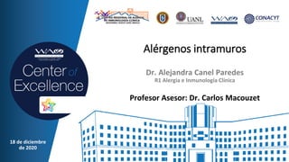 Dr. Alejandra Canel Paredes
R1 Alergia e Inmunología Clínica
Alérgenos intramuros
Profesor Asesor: Dr. Carlos Macouzet
18 de diciembre
de 2020
 