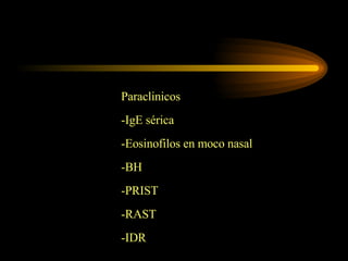 Paraclinicos -IgE sérica -Eosinofilos en moco nasal -BH -PRIST -RAST -IDR 