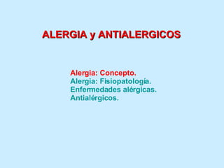ALERGIA y ANTIALERGICOS Alergia: Concepto. Alergia: Fisiopatología. Enfermedades alérgicas. Antialérgicos. 