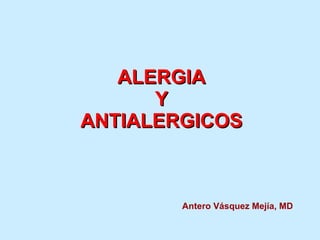 ALERGIA Y ANTIALERGICOS Antero Vásquez Mejía, MD 