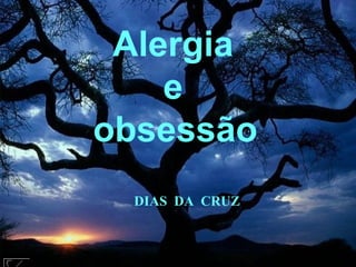 Alergia  e  obsessão   DIAS  DA  CRUZ 