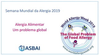 Semana Mundial da Alergia 2019
Alergia Alimentar
Um problema global
 