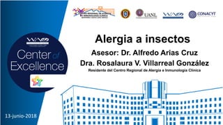 Alergia a insectos
Asesor: Dr. Alfredo Arias Cruz
Dra. Rosalaura V. Villarreal González
Residente del Centro Regional de Alergia e Inmunología Clínica
13-junio-2018
 