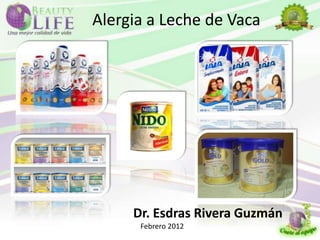 Alergia a Leche de Vaca




     Dr. Esdras Rivera Guzmán
      Febrero 2012
 