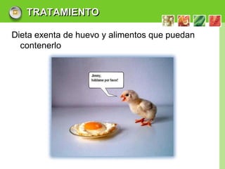 TRATAMIENTO

Dieta exenta de huevo y alimentos que puedan
  contenerlo




                                               LOGO
 