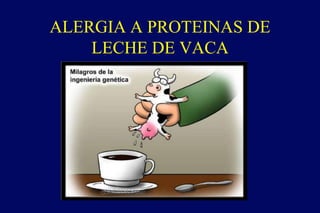 ALERGIA A PROTEINAS DE
LECHE DE VACA
 