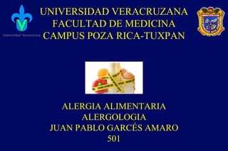UNIVERSIDAD VERACRUZANA
FACULTAD DE MEDICINA
CAMPUS POZA RICA-TUXPAN
ALERGIA ALIMENTARIA
ALERGOLOGIA
JUAN PABLO GARCÉS AMARO
501
 