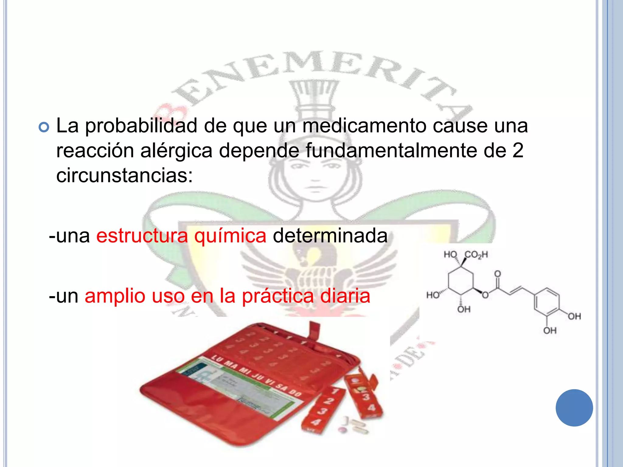  La probabilidad de que un medicamento cause una
reacción alérgica depende fundamentalmente de 2
circunstancias:
-una estructura química determinada
-un amplio uso en la práctica diaria
 