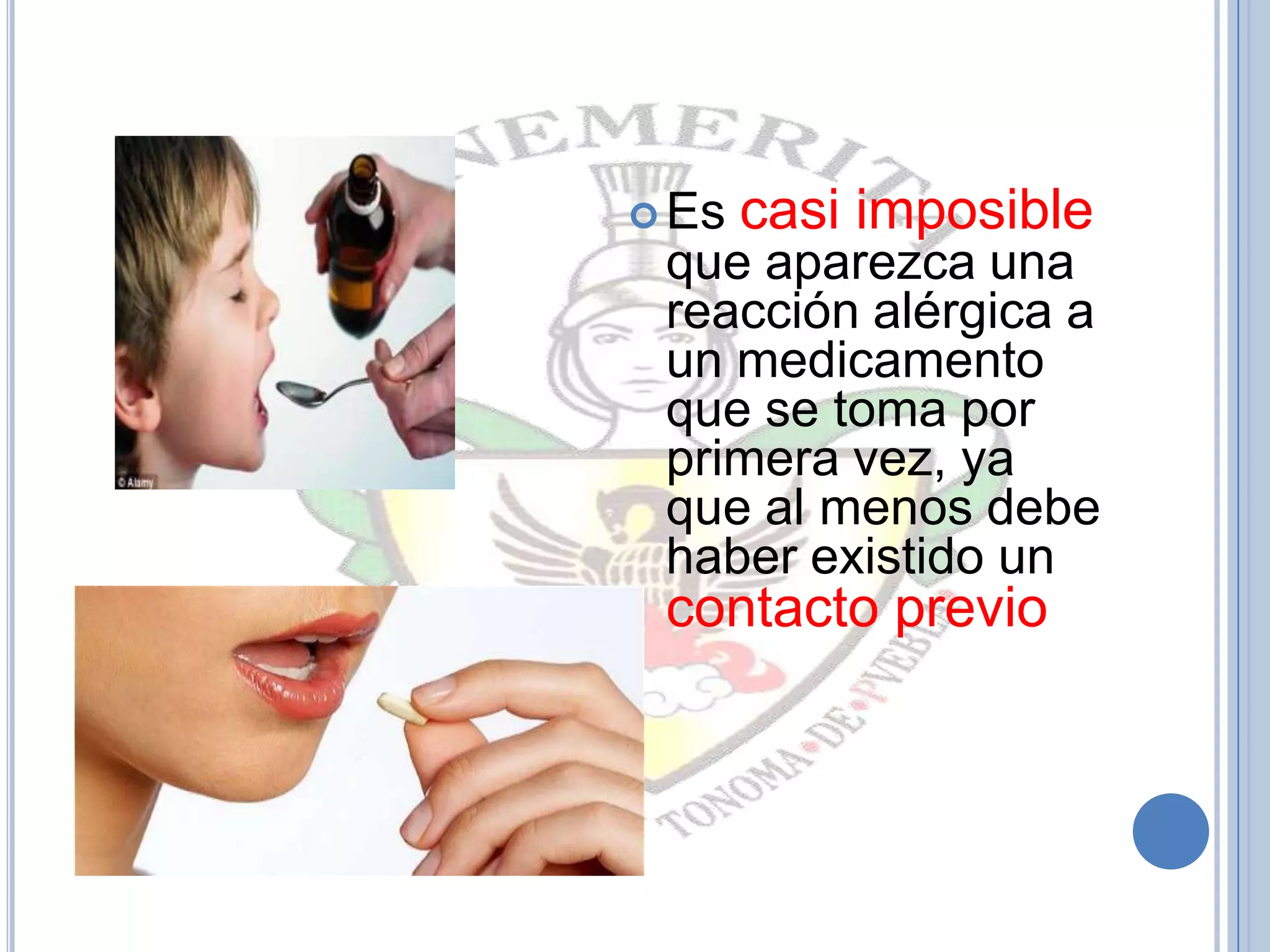  Es casi imposible
que aparezca una
reacción alérgica a
un medicamento
que se toma por
primera vez, ya
que al menos debe
haber existido un
contacto previo
 