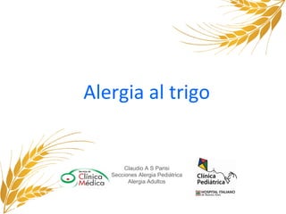 Alergia al trigo
Claudio A S Parisi
Secciones Alergia Pediátrica
Alergia Adultos
 