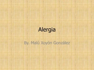 Alergia

By. Malú Xoyón González
 