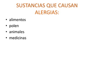 SUSTANCIAS QUE CAUSAN
             ALERGIAS:
•   alimentos
•   polen
•   animales
•   medicinas
 