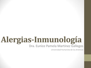 Alergias-Inmunología
Dra. Eunice Pamela Martínez Gallegos
Universidad Humanista de las Américas

 