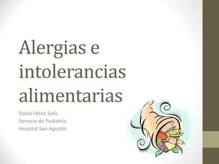 Alergias e
intolerancias
alimentarias
David Pérez Solís
Servicio de Pediatría
Hospital San Agustín
 