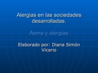 Alergias en las sociedades desarrolladas. Asma y alergias Elaborado por: Diana Simón Vicario 