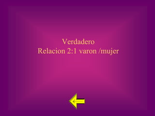 Verdadero
Relacion 2:1 varon /mujer
 