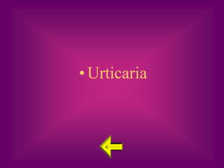 • Urticaria
 