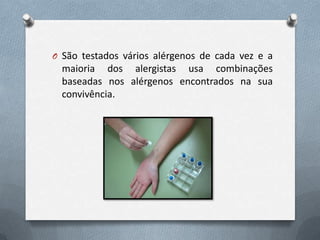 O São testados vários alérgenos de cada vez e a
maioria dos alergistas usa combinações
baseadas nos alérgenos encontrados na sua
convivência.
 