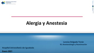 Alergia y Anestesia
Lorena Delgado Terán
R1 Anestesiología y Reanimación
Hospital Universitario de Igualada
Enero 2021
 