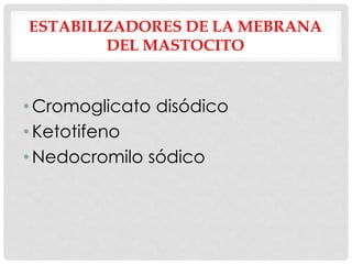 ESTABILIZADORES DE LA MEBRANA
DEL MASTOCITO
•Cromoglicato disódico
•Ketotifeno
•Nedocromilo sódico
 
