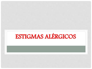 ESTIGMAS ALÉRGICOS
 