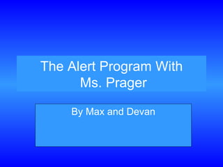 The Alert Program With  Ms. Prager By Max and Devan 