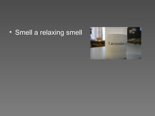 Smell a relaxing smell 