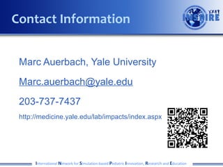 Contact Information
Marc Auerbach, Yale University
Marc.auerbach@yale.edu
203-737-7437
http://medicine.yale.edu/lab/impacts/index.aspx

International Network for Simulation-based Pediatric Innovation, Research and Education

 