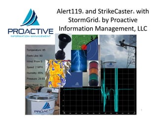 Alert119 and StrikeCaster with
                    ©               ©


Your Logo       StormGrid by Proactive
                         ©

  Here
            Information Management, LLC




                                        1
 