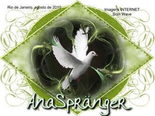 Rio de Janeiro, agosto de 2010 Imagens INTERNET Som Wave Paz! 