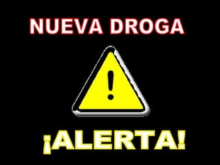 NUEVA DROGA ¡ALERTA! 