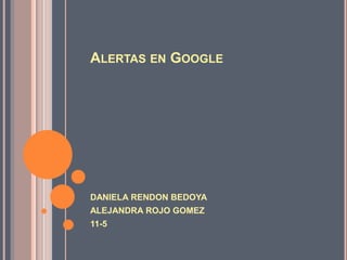 Alertas en Google DANIELA RENDON BEDOYA ALEJANDRA ROJO GOMEZ 11-5 