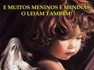 E MUITOS MENINOS E MENINAS O LEIAM TAMBÉM! 